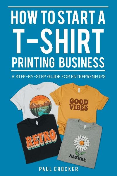 How to Start a T-Shirt Printing Business: A Step-by-Step Guide for Entrepreneurs