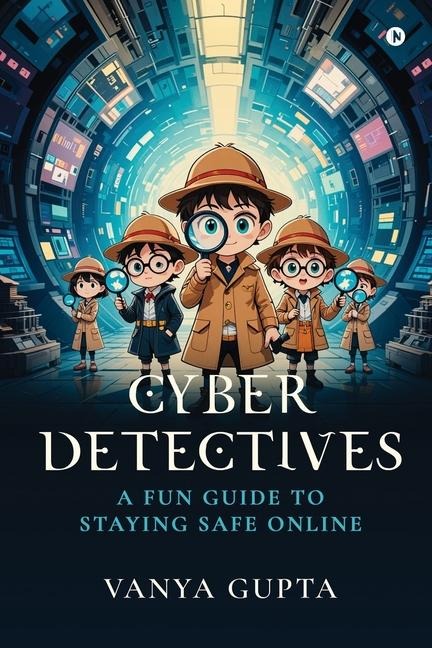 Cyber Detectives: A Fun Guide To Staying Safe Online