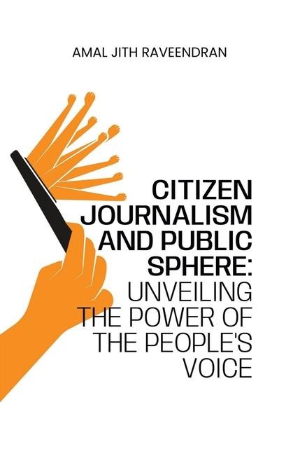 Citizen Journalism and Public Sphere: Unveiling the Power of the Peoples Voice
