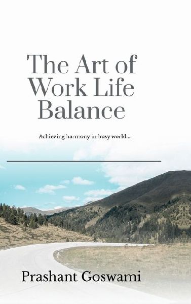 The Art of Work Life Balance: Achieving harmony in busy world...