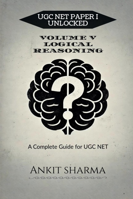 Ugc Net Paper I Unlocked: VOLUME V LOGICAL REASONING: A Complete Guide for UGC NET