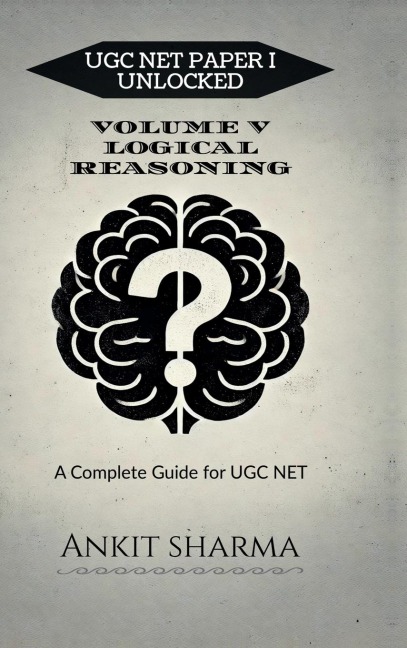 Ugc Net Paper I Unlocked: VOLUME V LOGICAL REASONING: A Complete Guide for UGC NET