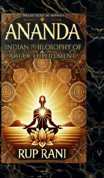 Ananda: Indian Philosophy of Art of Fulfillment: The Lost Secret of Happiness