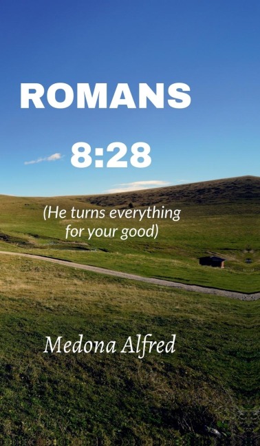 Romans 8: 28: He turns everything for your good