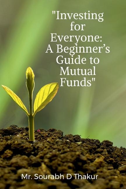 Investing for Everyone: A Beginners Guide to Mutual Funds