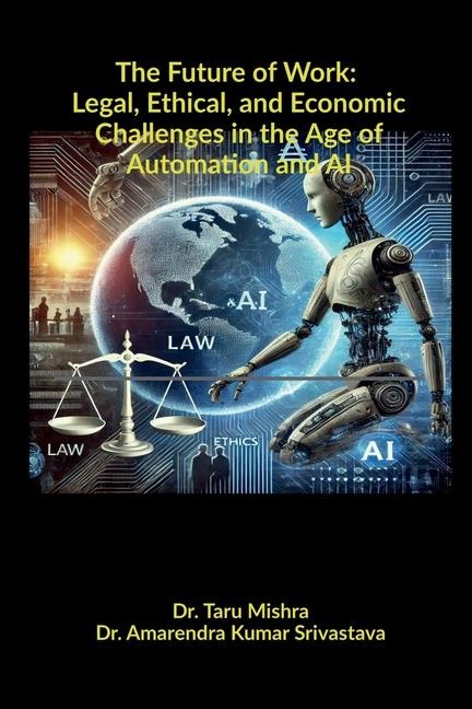 The Future of Work: Legal, Ethical, Economic Challenges in the Age of Automation and AI