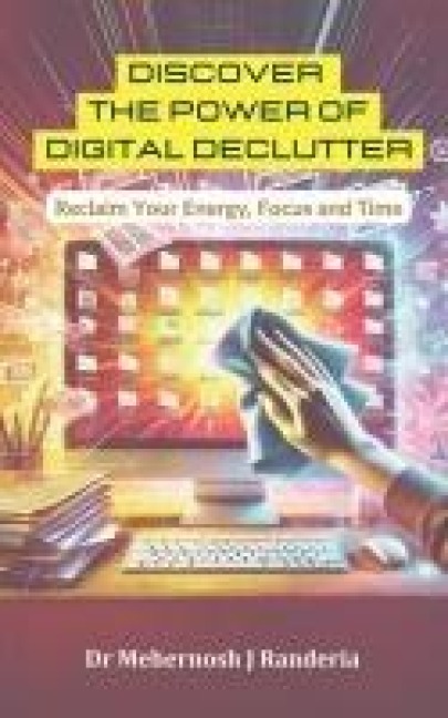 Discover The Power of Digital Declutter: Reclaim Your Energy, Focus and Time