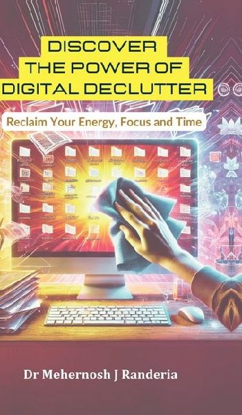 Discover The Power of Digital Declutter: Reclaim Your Energy, Focus and Time