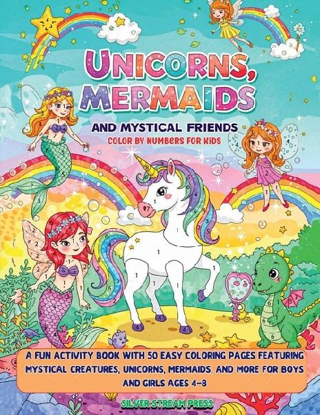 Unicorns, Mermaids and Mystical Friends Color by Numbers for Kids: A Fun Activity Book with 50 Easy Coloring Pages Featuring Mystical Creatures, Unicorns, Mermaids, and More for Boys and Girls Ages 4-8