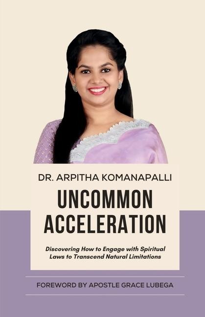 Uncommon Acceleration: Discovering How To Engage With Spiritual Laws To Transcend Limitations