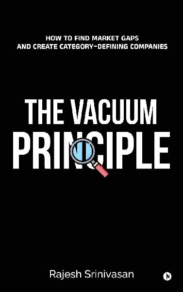The Vacuum Principle: How to Find Market Gaps and Create Category-Defining Companies