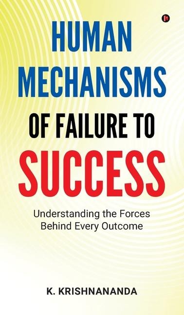 Human Mechanisms of Failure to Success: Understanding The Forces Behind Every Outcome