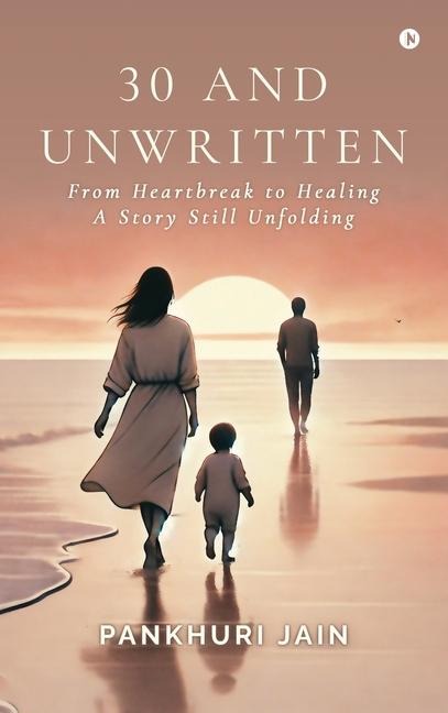 30 and Unwritten: From Heartbreak to Healing-A Story Still Unfolding