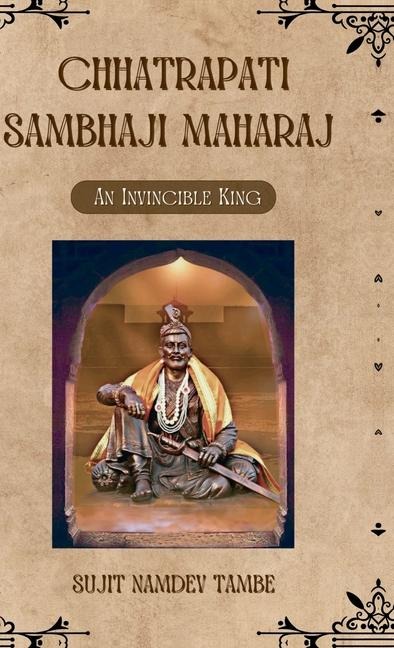 Chhatrapati Sambhaji Maharaj: An Invincible King