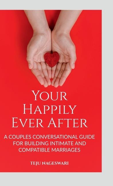 Your Happily Ever After: A Couple's Conversational Guide for Building Intimate and Compatible Marriages