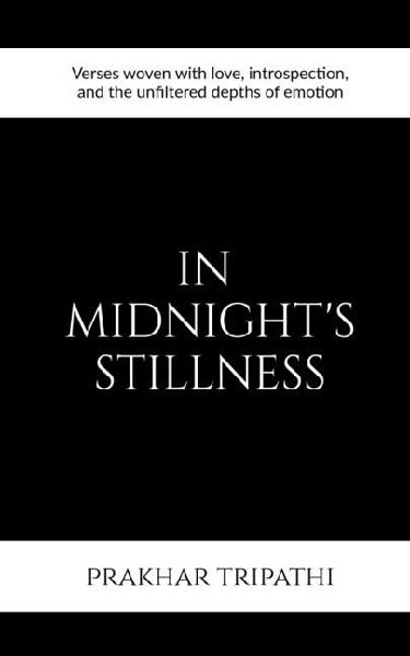 In Midnight's Stillness: Verses woven with love, introspection, and the unfiltered depths of emotion