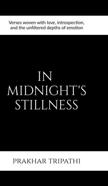 In Midnights Stillness: Verses woven with love, introspection, and the unfiltered depths of emotion