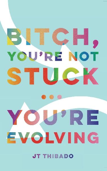 Bitch, Youre Not Stuck...Youre Evolving