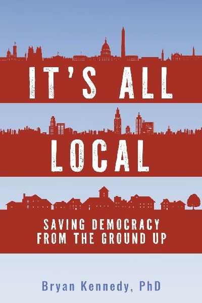 Its All Local: Saving Democracy from the Ground Up
