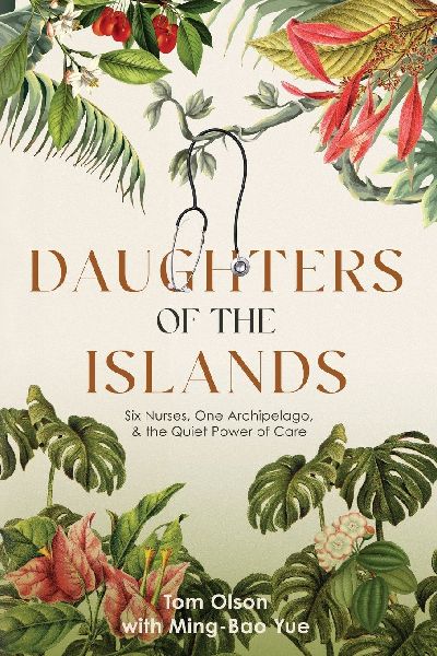 Daughters of the Islands: Six Nurses, One Archipelago, & the Quiet Power of Care
