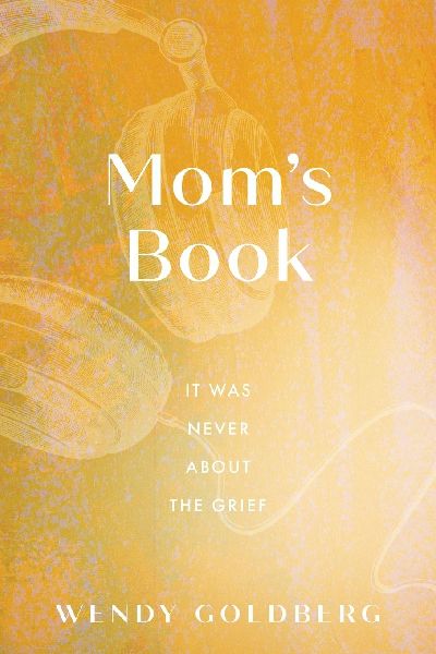 Mom's Book: It Was Never About the Grief