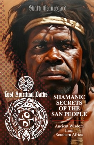 Shamanic Secrets of the San People Ancient Wisdom from Southern Africa