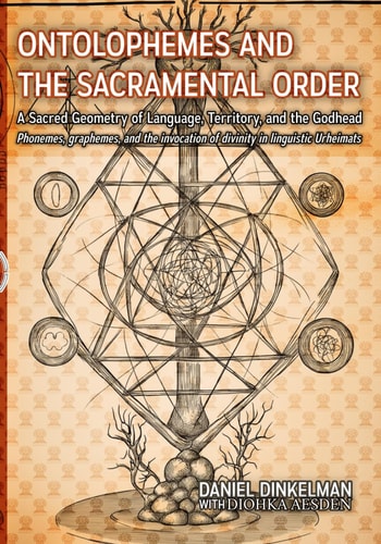 Ontolophemes and the Sacramental Order A Sacred Geometry of Language, Territory, and the Godhead: Phonemes, Graphemes, and the Invocation of Divinity in Linguistic Urheimats