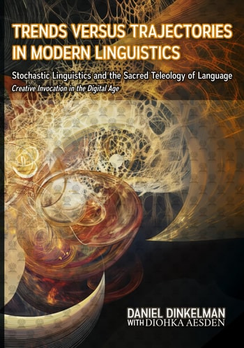 Trends Versus Trajectories in Modern Linguistics Stochastic Linguistics and the Sacred Teleology of Language: Creative Invocation in the Digital Age