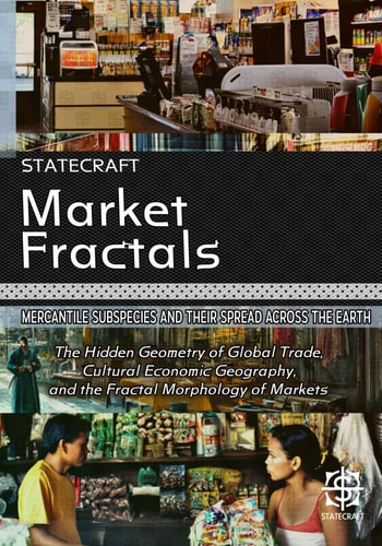 Market Fractals Mercantile Subspecies and Their Spread Across the Earth: The Hidden Geometry of Global Trade, Cultural Economic Geography, and the Fractal Morphology of Markets