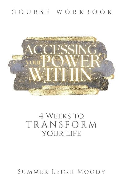 ACCESSING YOUR POWER WITHIN Course Workbook: 4 WEEKS TO TRANSFORM YOUR LIFE
