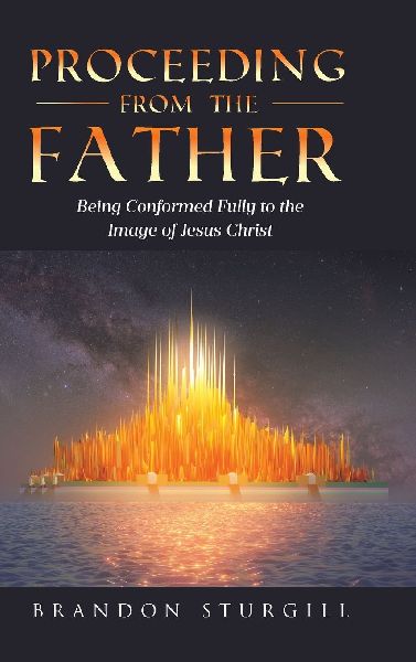 Proceeding from the Father: Being Conformed Fully to the Image of Jesus Christ