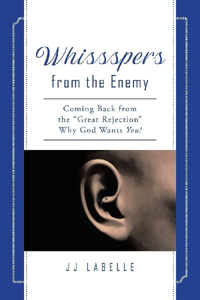 Whissspers from the Enemy: Coming Back from the Great Rejection Why God Wants You!