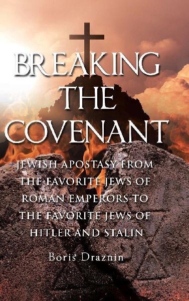 Breaking The Covenant: Jewish Apostasy from the Favorite Jews of Roman Emperors to the Favorite Jews of Hitler and Stalin