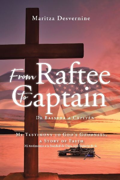 From Raftee to Captain; De Balsera a Capitán: My Testimony to Gods Goodness, a Story of Faith; Mi testimonio a la bondad de Dios, una historia de fe