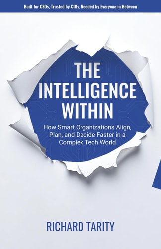 The Intelligence Within How Smart Organizations are Breaking Free to Align, Plan, and Decide Faster in a Complex Tech World