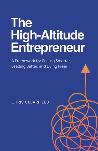 The High-Altitude Entrepreneur: A Framework for Scaling Smarter, Leading Better, and Living Freer