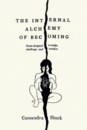 The Internal Alchemy of Becoming Poems Designed to Nudge, Challenge, Awaken