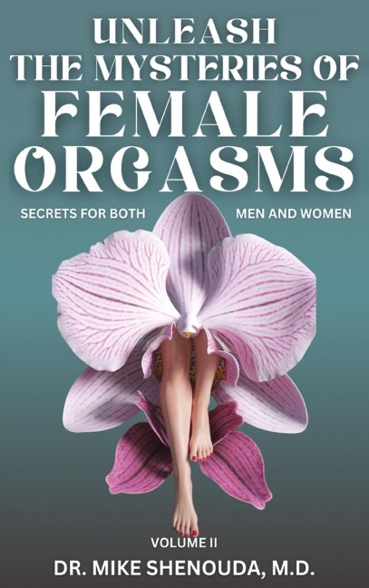 Unleash the Mysteries of Female Orgasms: Your intimacy treasure guide for mind blowing orgasms you wish you knew sooner