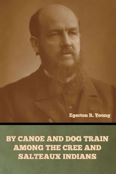 By Canoe and Dog Train among the Cree and Salteaux Indians