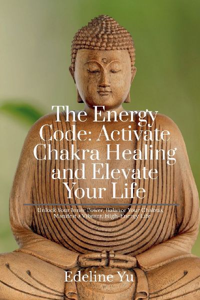 The Energy Code: Activate Chakra Healing and Elevate Your Life: Unlock Your Inner Power, Balance Your Chakras, and Manifest a Vibrant, High-Energy Life