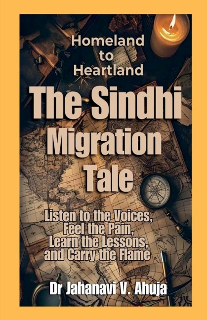 Homeland to Heartland: The Sindhi Migration Tale: Listen to the Voices, Feel the Pain, Learn the Lessons, and Carry the Flame