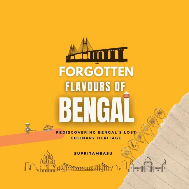 Forgotten Flavours of Bengal: Rediscovering Bengal's Lost Culinary Heritage