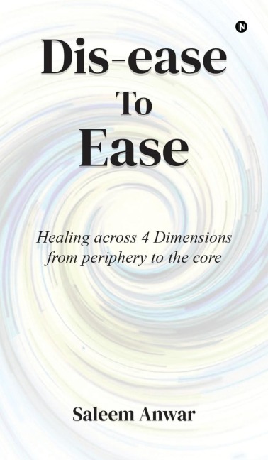 Dis-ease to Ease: Healing across 4 Dimensions from periphery to the core