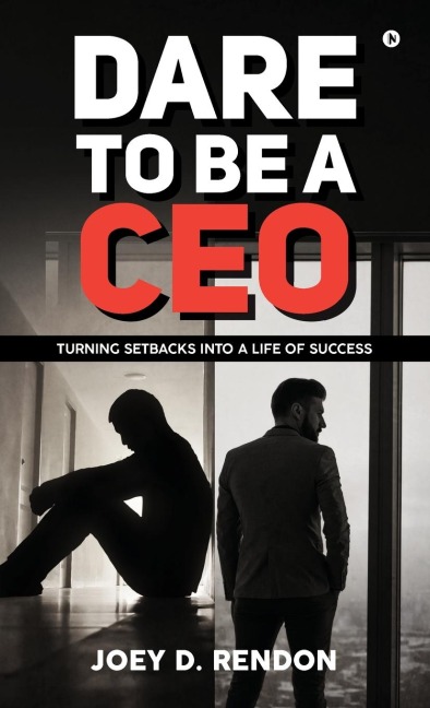 Dare to Be a CEO: Turning Setbacks into a Life of Success