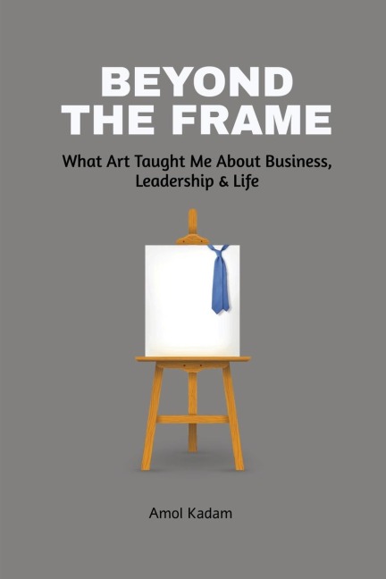 Beyond the Frame: What Art Taught Me About Business, Leadership, and Life: Beyond the Frame reveals how creativity-often seen as an artistic pursuit-is a powerful force in entrepreneurship, decision-making, and leadership.
