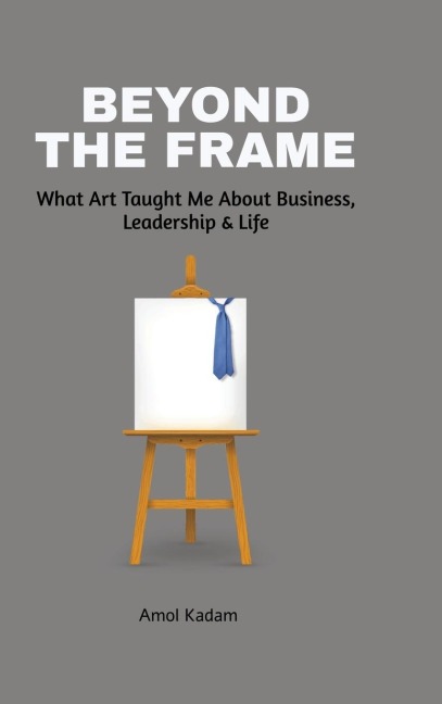 Beyond the Frame: What Art Taught Me About Business, Leadership, and Life: Beyond the Frame reveals how creativity-often seen as an artistic pursuit-is a powerful force in entrepreneurship, decision-making, and leadership.
