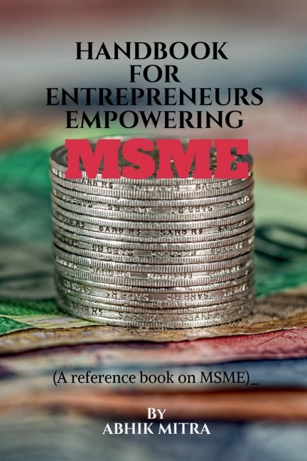 Handbook for Entrepreneurs empowering MSME: A reference book on MSME