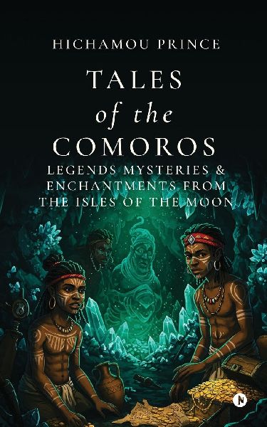 Tales of the Comoros: Legends, Mysteries, and Enchantments from the Isles of the Moon