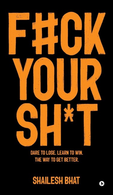 F#ck Your Sh*t: Dare to Lose. Learn to Win. The way to get better.