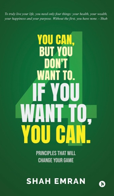 You Can, But You Dont Want To. If You Want To, You Can.: Principles That Will Change Your Game